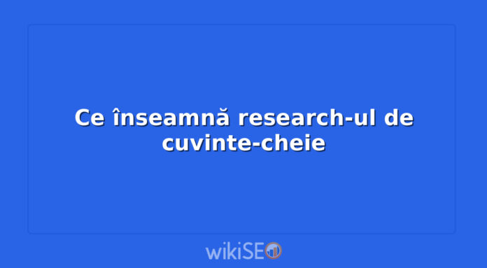 Ce înseamnă research-ul de cuvinte-cheie