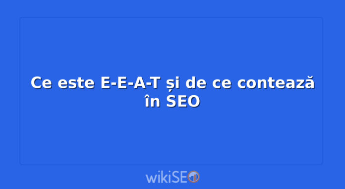 Ce este E-E-A-T și de ce contează în SEO