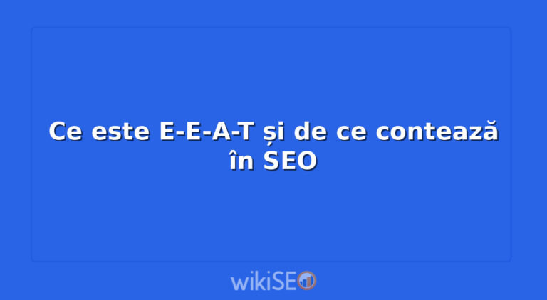 Ce este E-E-A-T și de ce contează în SEO